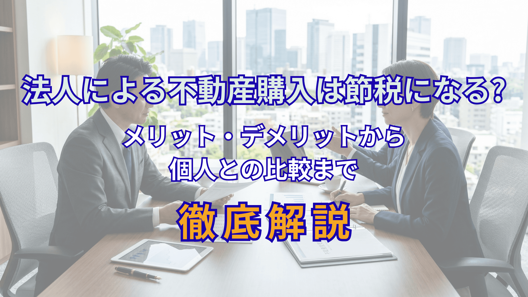 法人による不動産購入は節税になる?メリット・デメリットから個人との比較まで徹底解説